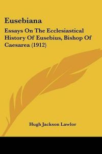 Cover image for Eusebiana: Essays on the Ecclesiastical History of Eusebius, Bishop of Caesarea (1912)