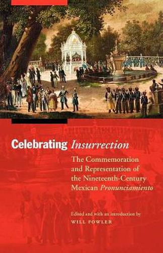 Cover image for Celebrating Insurrection: The Commemoration and Representation of the Nineteenth-Century Mexican Pronunciamiento