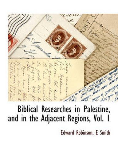 Cover image for Biblical Researches in Palestine, and in the Adjacent Regions, Vol. 1