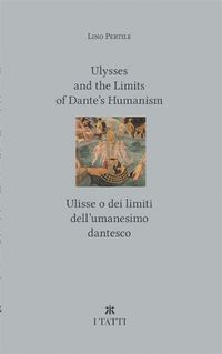 Cover image for Ulysses and the Limits of Dante's Humanism / Ulisse o dei limiti dell'umanesimo dantesco