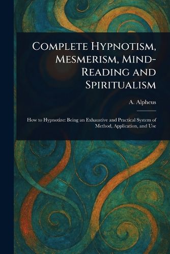 Cover image for Complete Hypnotism, Mesmerism, Mind-Reading and Spiritualism