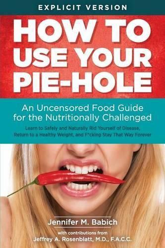 Cover image for How to Use Your Pie-Hole: An Uncensored Food Guide for the Nutritionally Challenged