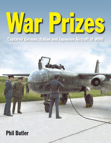 Cover image for War Prizes: An illustrated survey of German, Italian and Japanese aircraft brought to Allied countries during and after the Second World War