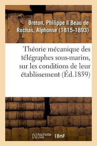 Cover image for Theorie Mecanique Des Telegraphes Sous-Marins, Recherches Sur Les Conditions de Leur Etablissement