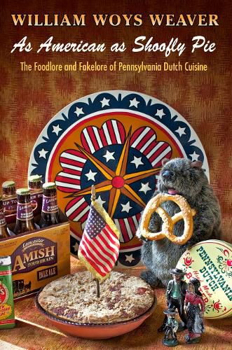 Cover image for As American as Shoofly Pie: The Foodlore and Fakelore of Pennsylvania Dutch Cuisine