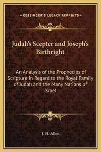 Cover image for Judah's Scepter and Joseph's Birthright: An Analysis of the Prophecies of Scripture in Regard to the Royal Family of Judah and the Many Nations of Israel