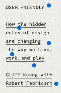 Cover image for User Friendly: How the Hidden Rules of Design Are Changing the Way We Live, Work, and Play