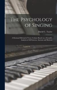 Cover image for The Psychology of Singing: a Rational Method of Voice Culture Based on a Scientific Analysis of All Systems, Ancient and Modern