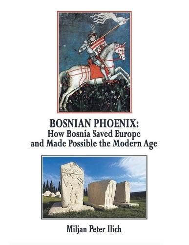 Cover image for Bosnian Phoenix: How Bosnia Saved Europe and Made Possible the Modern Age