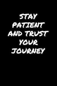 Cover image for Stay Patient and Trust Your Journey&#65533;: A soft cover blank lined journal to jot down ideas, memories, goals, and anything else that comes to mind.
