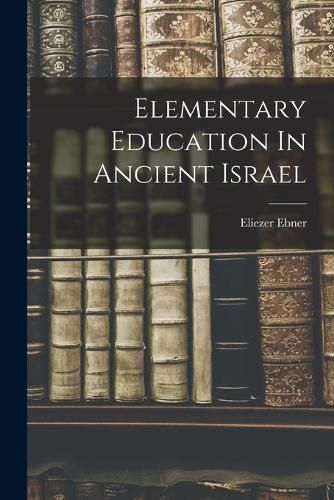 Cover image for Elementary Education In Ancient Israel