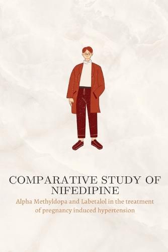 Cover image for Comparative study of Nifedipine, Alpha Methyldopa and Labetalol in the treatment of pregnancy induced hypertension