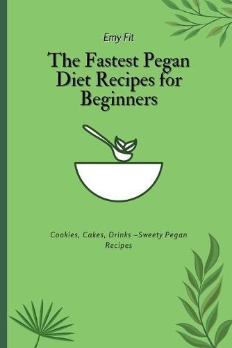 Cover image for The Fastest Pegan Diet Recipes for Beginners: Cookies, Cakes, Drinks -Sweety Pegan Recipes