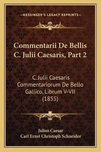 Commentarii de Bellis C. Julii Caesaris, Part 2: C. Julii Caesaris Commentariorum de Bello Gallico, Librum V-VII (1855)