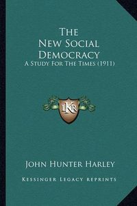 Cover image for The New Social Democracy: A Study for the Times (1911)