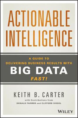 Cover image for Actionable Intelligence: A Guide to Delivering Business Results with Big Data Fast!