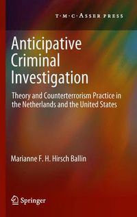 Cover image for Anticipative Criminal Investigation: Theory and Counterterrorism Practice in the Netherlands and the United States