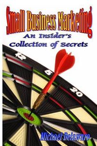 Cover image for Small Business Marketing: An Insider's Collection of Secrets