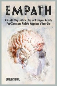 Cover image for Empath: A Step By Step Guide to Step out from your Anxiety, Fear, Stress and Find the Happiness of Your Life