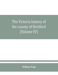 Cover image for The Victoria history of the county of Hertford (Volume IV)