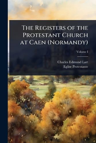 Cover image for The Registers of the Protestant Church at Caen (Normandy)
