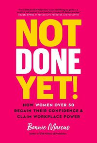 Cover image for Not Done Yet!: How Women Over 50 Regain Their Confidence and Claim Workplace Power