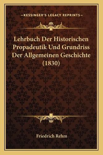 Cover image for Lehrbuch Der Historischen Propadeutik Und Grundriss Der Allgemeinen Geschichte (1830)