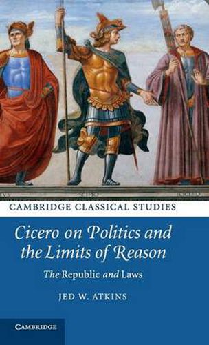 Cover image for Cicero on Politics and the Limits of Reason: The Republic and Laws