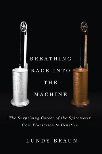 Cover image for Breathing Race into the Machine: The Surprising Career of the Spirometer from Plantation to Genetics