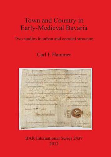 Cover image for Town and Country in Early-Medieval Bavaria: Two studies in urban and comital structure