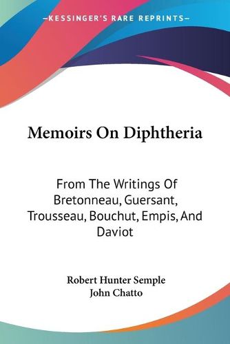 Memoirs on Diphtheria: From the Writings of Bretonneau, Guersant, Trousseau, Bouchut, Empis, and Daviot