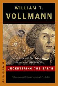 Cover image for Uncentering the Earth: Copernicus and The Revolutions of the Heavenly Spheres