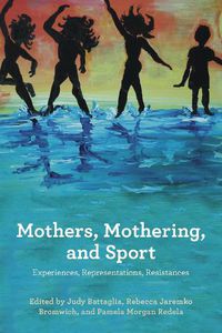 Cover image for Mothers, Mothering, and Sport: Experiences, Representations, Resistances