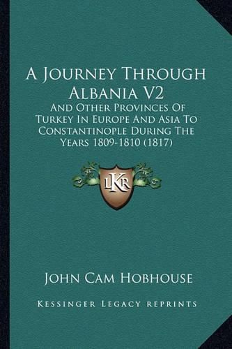 Cover image for A Journey Through Albania V2: And Other Provinces of Turkey in Europe and Asia to Constantinople During the Years 1809-1810 (1817)