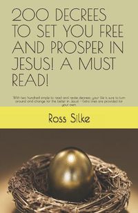 Cover image for 200 Decrees to Set You Free and Prosper in Jesus! a Must Read!: With two hundred simple to read and recite decrees; your life is sure to turn around and change for the better in Jesus! --Extra lines are provided for your own.