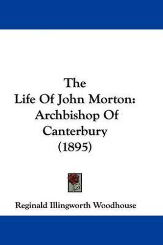 Cover image for The Life of John Morton: Archbishop of Canterbury (1895)