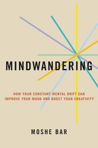 Cover image for Mindwandering: How Your Constant Mental Drift Can Improve Your Mood and Boost Your Creativity