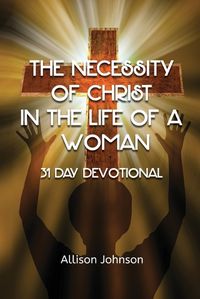 Cover image for The Necessity of Christ in the Life of A Woman