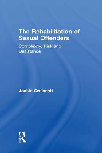 Cover image for The Rehabilitation of Sexual Offenders: Complexity, Risk and Desistance