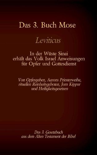 Das 3. Buch Mose, Leviticus, das 3. Gesetzbuch aus der Bibel - In der Wuste Sinai erhalt das Volk Israel Anweisungen fur Opfer und Gottesdienst: Von Opfergaben, Aarons Priesterweihe, rituellen Reinheitsgeboten, Jom Kippur und Heiligkeitsgesetzen