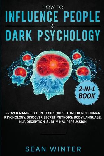 Cover image for How to Influence People and Dark Psychology 2-in-1: Book Proven Manipulation Techniques to Influence Human Psychology. Discover Secret Methods: Body Language, NLP, Deception, Subliminal Persuasion