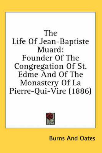 Cover image for The Life of Jean-Baptiste Muard: Founder of the Congregation of St. Edme and of the Monastery of La Pierre-Qui-Vire (1886)