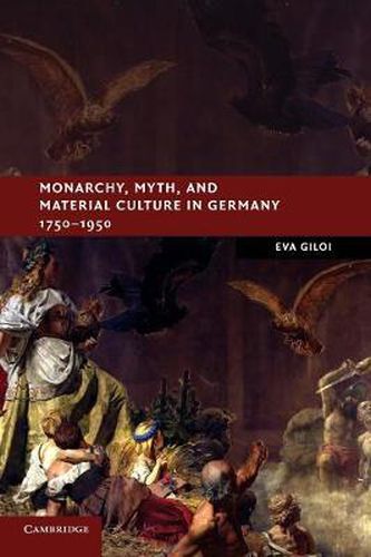 Cover image for Monarchy, Myth, and Material Culture in Germany 1750-1950