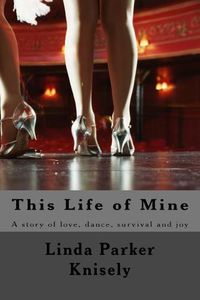 Cover image for This Life of Mine: A story of love, dance, and survival.