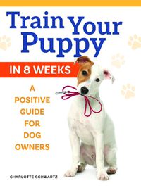 Cover image for Puppy Training, Revised Edition: An Owner's Guide to Positive Training in 8 Weeks