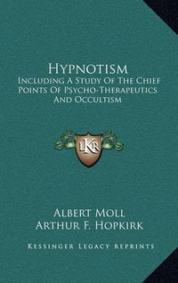 Cover image for Hypnotism: Including a Study of the Chief Points of Psycho-Therapeutics and Occultism