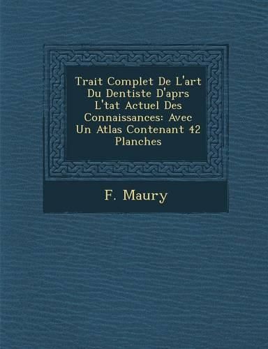 Cover image for Trait Complet de L'Art Du Dentiste D'Apr S L' Tat Actuel Des Connaissances: Avec Un Atlas Contenant 42 Planches