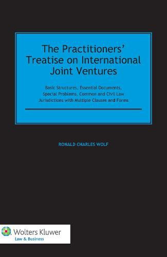 The Practitioners' Treatise on International Joint Ventures: Basic Structures, Essential Documents, Special Problems, Common and Civil Law Jurisdictions with Multiple Clauses and Forms