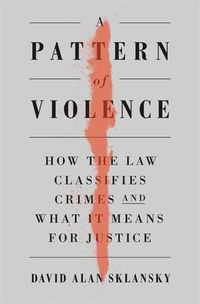 Cover image for A Pattern of Violence: How the Law Classifies Crimes and What It Means for Justice