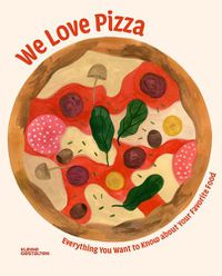 Cover image for We Love Pizza: Everything You Want to Know about Your Number One Food